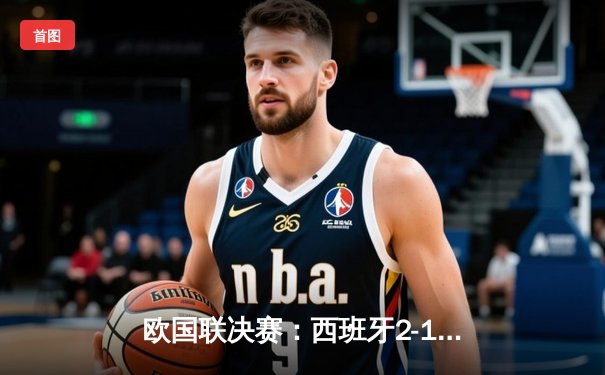 欧国联决赛：西班牙2-1力克法国，科克传射建功助斗牛士军团称王