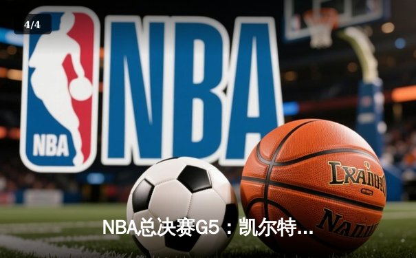 NBA总决赛G5：凯尔特人逆转独行侠夺冠，塔图姆加冕FMVP - 4