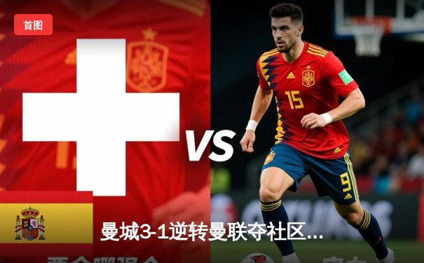 曼城3-1逆转曼联夺社区盾杯，哈兰德双响展现新赛季霸气