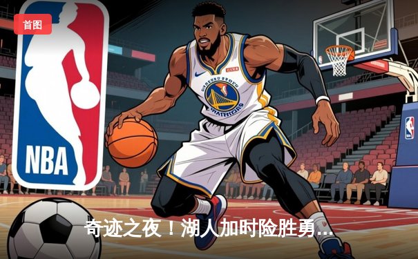 奇迹之夜！湖人加时险胜勇士，詹姆斯三双库里空砍46分